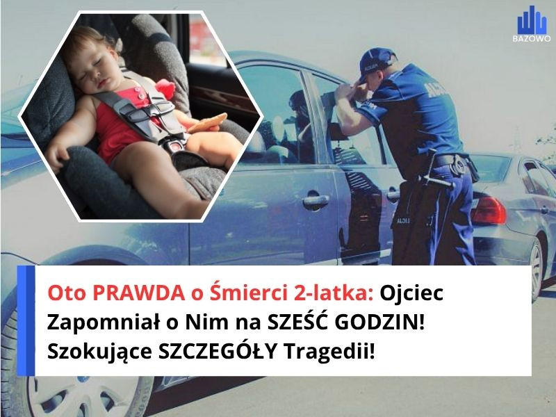 Oto PRAWDA o Śmierci 2-latka: Ojciec Zapomniał o Nim na SZEŚĆ GODZIN! Szokujące SZCZEGÓŁY Tragedii!